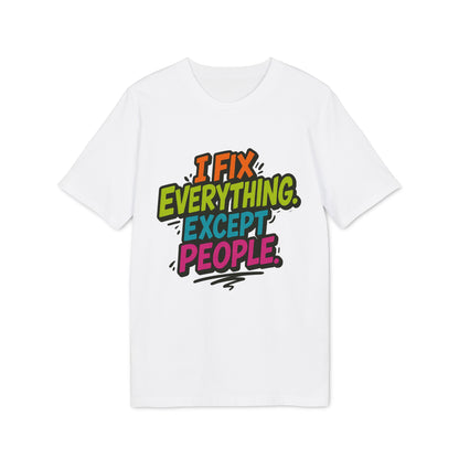 I Fix Everything Except People T-shirt 100% Organic Cotton