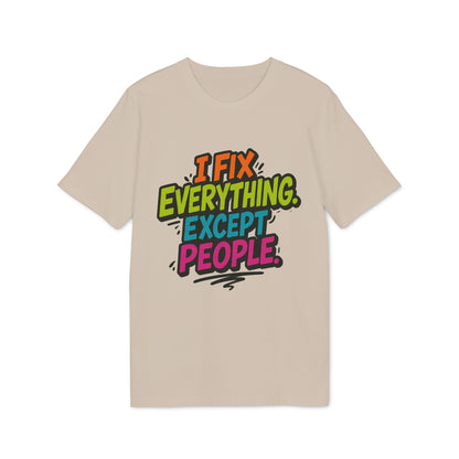 I Fix Everything Except People T-shirt 100% Organic Cotton