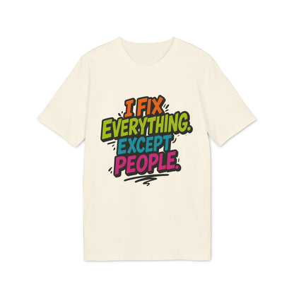 I Fix Everything Except People T-shirt 100% Organic Cotton