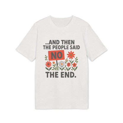 Alt Tag: And Then The People Said No Premium Unisex T-Shirt in cream with “AND THEN THE PEOPLE SAID NO” floral graphic and “THE END.” text