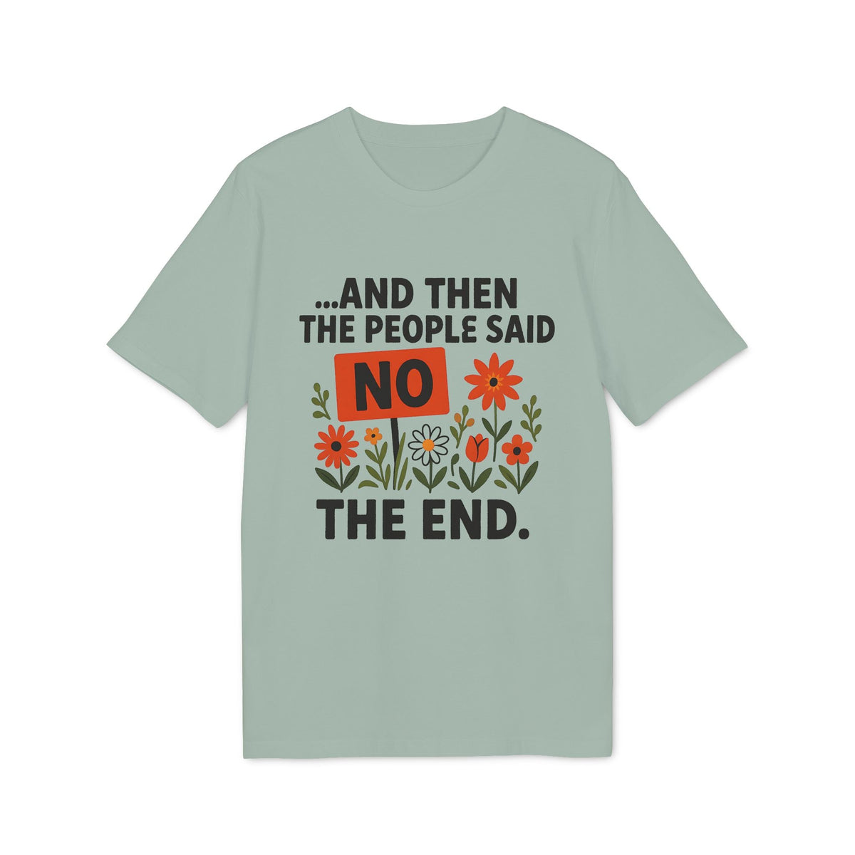 Alt Tag: And Then The People Said No Premium Unisex T-Shirt in sage green with floral graphic and “NO” slogan front print