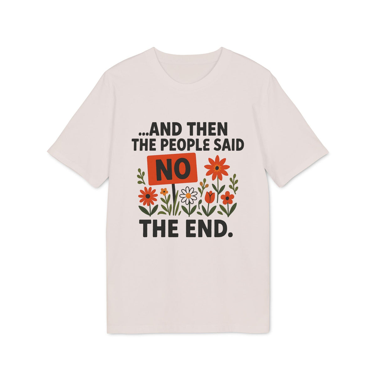 Alt Tag: And Then The People Said No Premium Unisex T-Shirt with bold NO text and colorful flower illustration on light tee