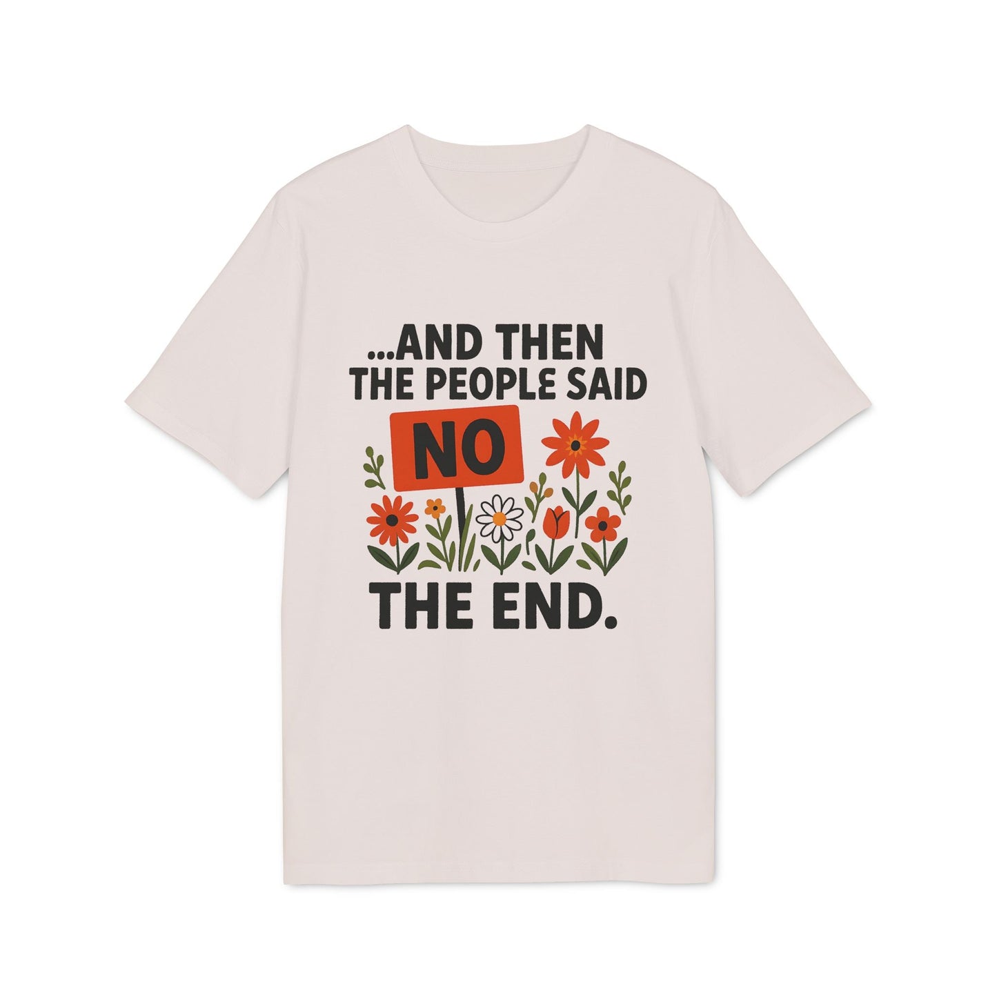 Alt Tag: And Then The People Said No Premium Unisex T-Shirt with bold NO text and colorful flower illustration on light tee