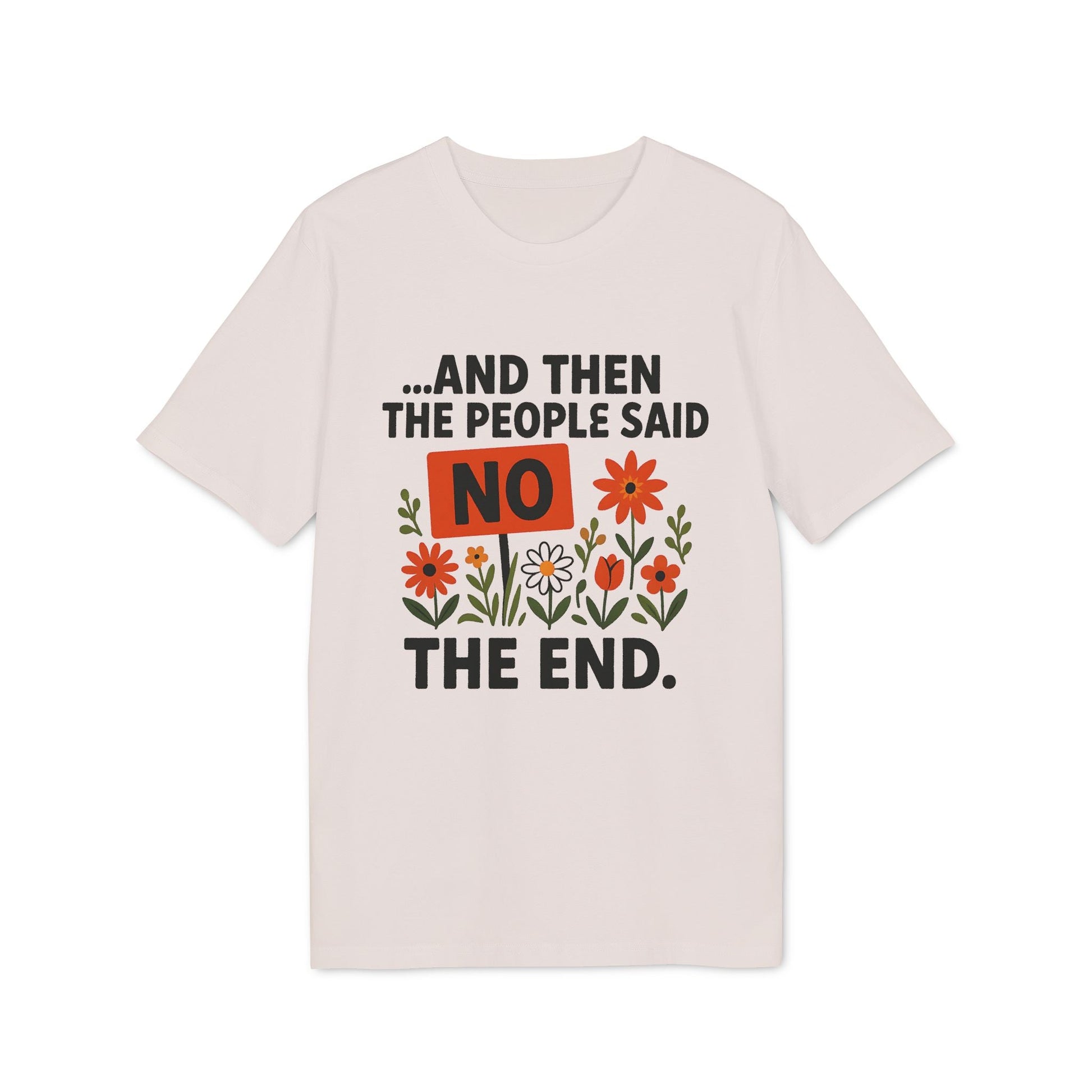 Alt Tag: And Then The People Said No Premium Unisex T-Shirt with bold NO text and colorful flower illustration on light tee