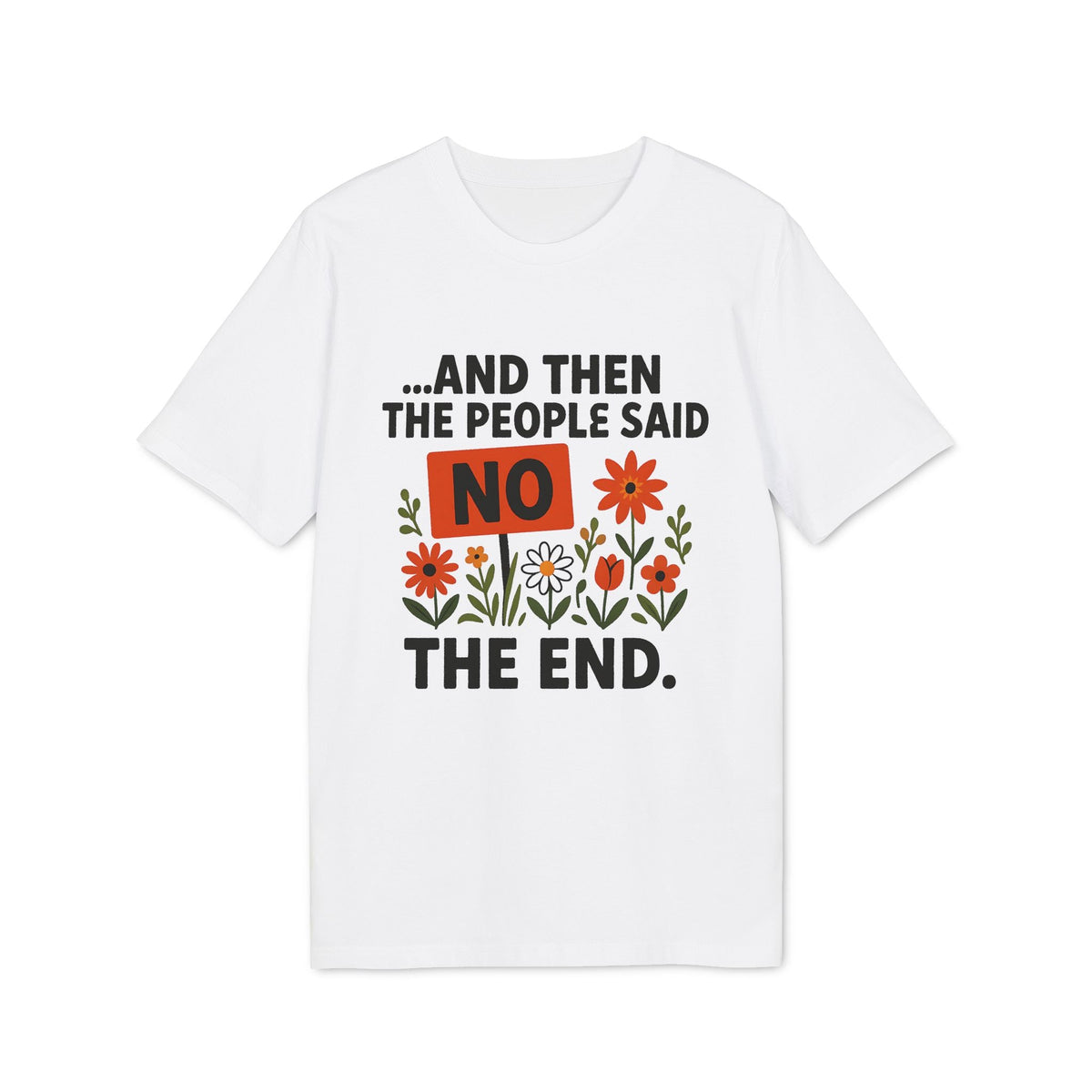 Alt Tag: And Then The People Said No Premium Unisex T-Shirt white graphic tee with “AND THEN THE PEOPLE SAID NO” text and floral design