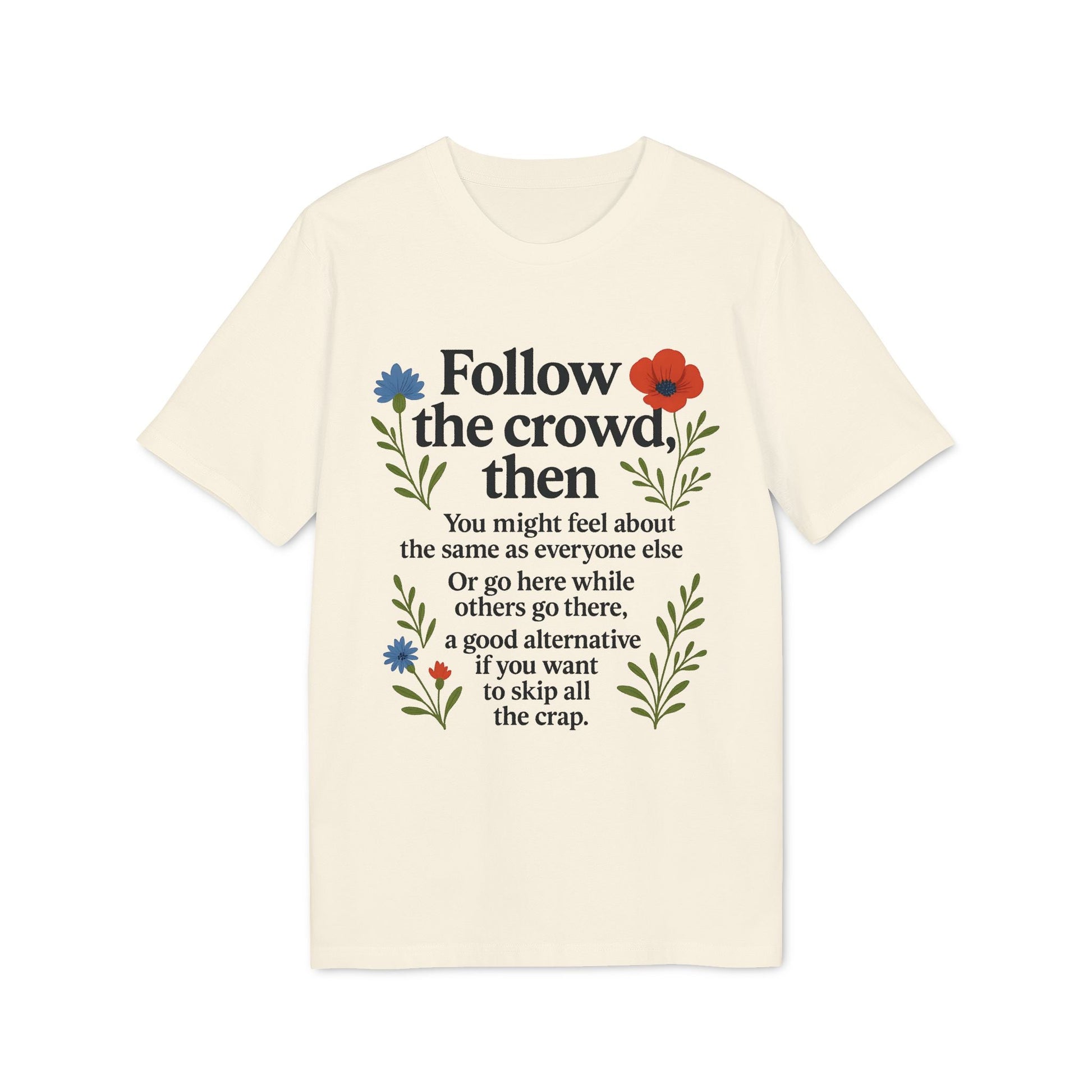 Follow The Crowd Then Premium Unisex T-Shirt cream graphic tee with floral design and bold quote text on front