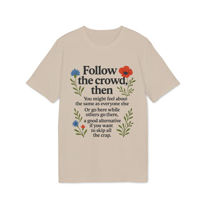 Alt Tag: Follow The Crowd Then Premium Unisex T-Shirt beige tee with “Follow the crowd, then” quote and floral graphic print