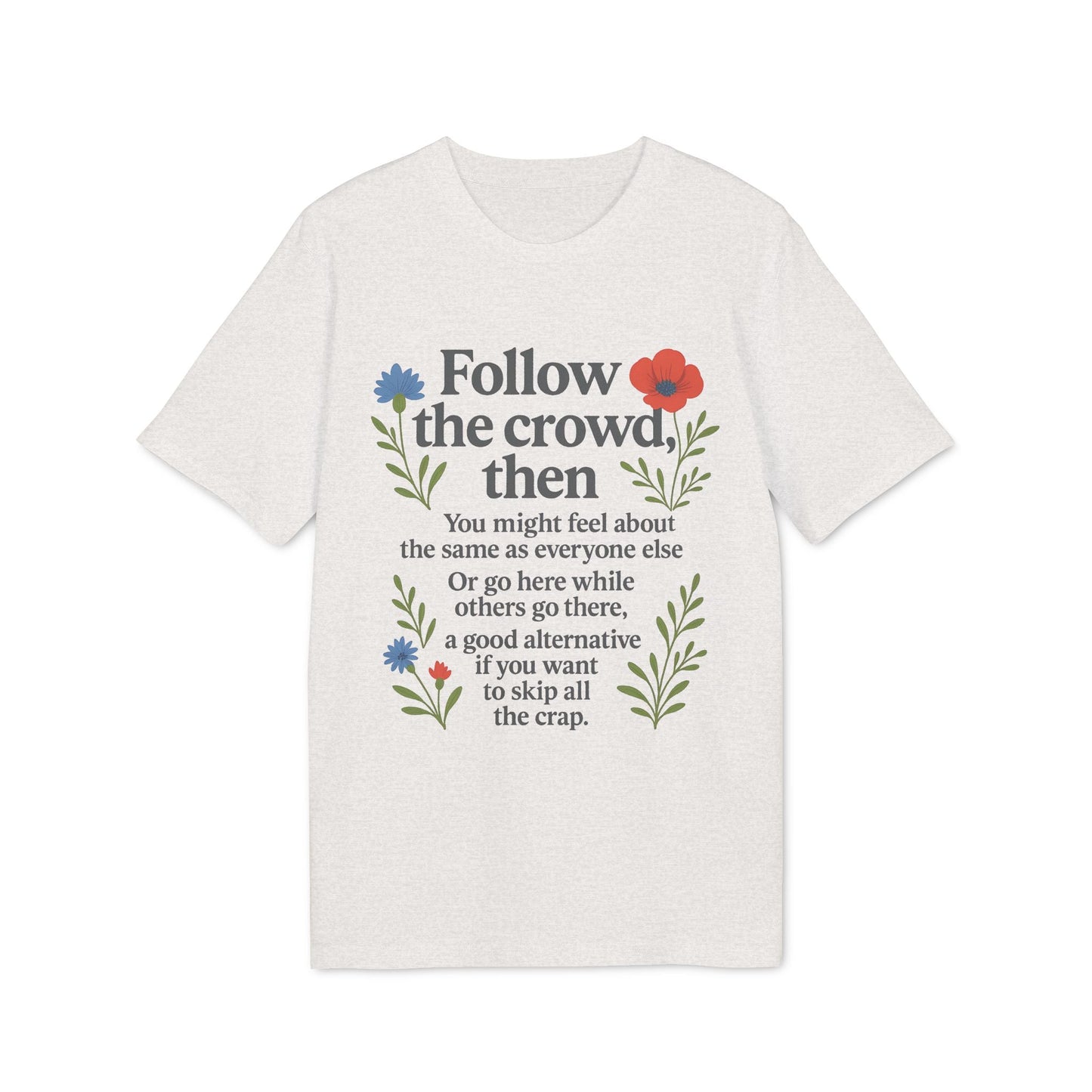 Alt Tag: Follow The Crowd Then Premium Unisex T-Shirt blanca con estampado "Follow the crowd, then" y flores, diseño gráfico frontal