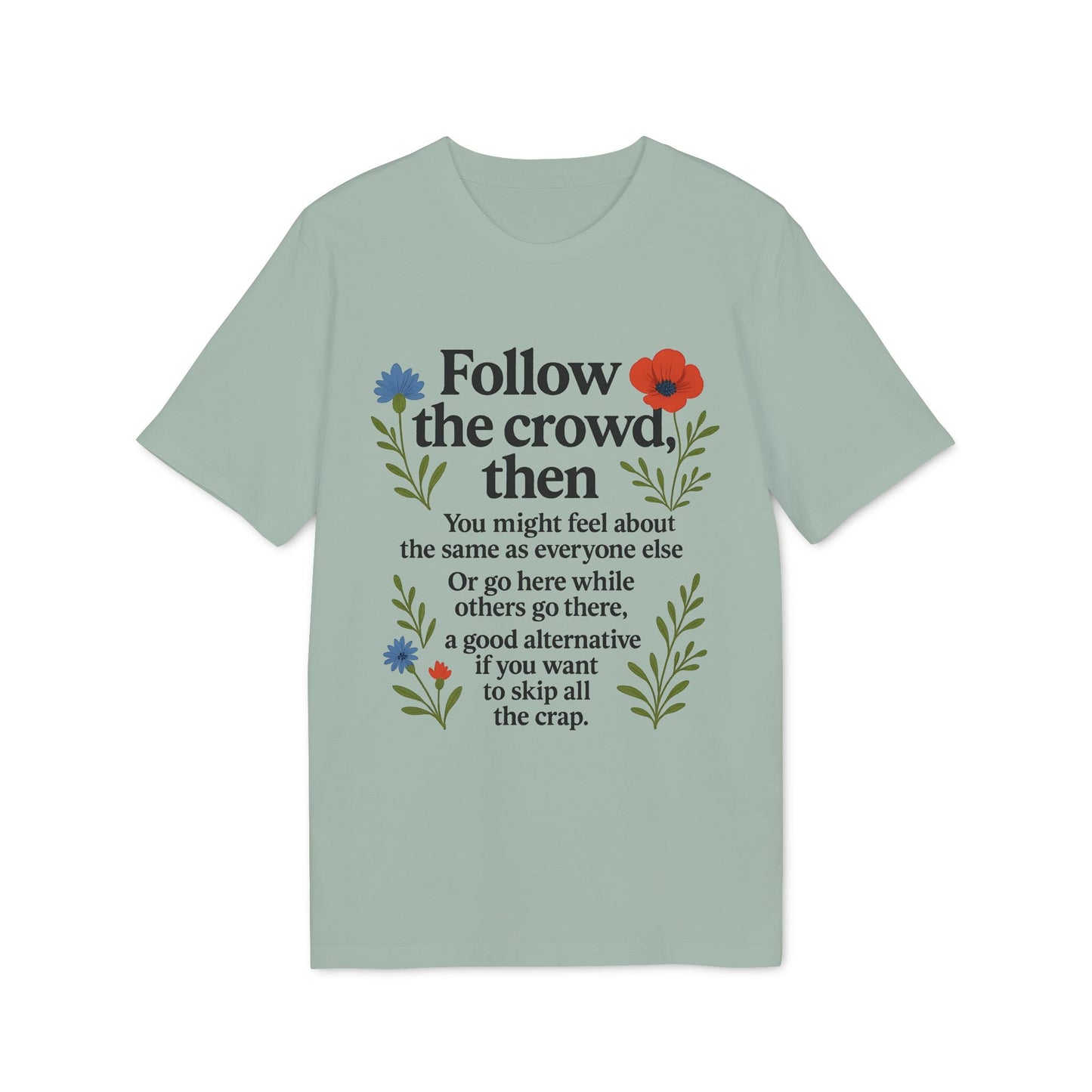 Alt Tag: Follow The Crowd Then Premium Unisex T-Shirt color verde salvia con frase “Follow the crowd, then” y diseño floral en el pecho