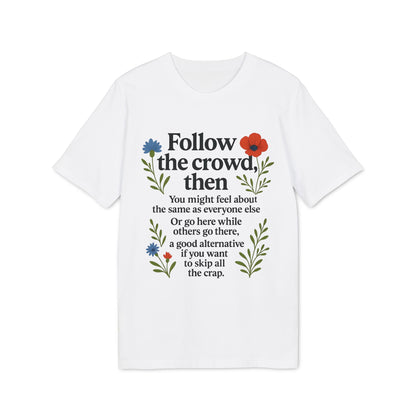 Alt Tag: Follow The Crowd Then Premium Unisex T-Shirt white tee with floral graphic and “Follow the crowd, then” quote on front