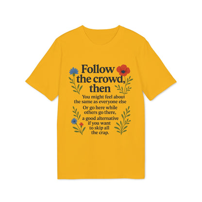 Alt Tag: Follow The Crowd Then Premium Unisex T-Shirt yellow graphic tee with floral print and “Follow the crowd, then” quote design