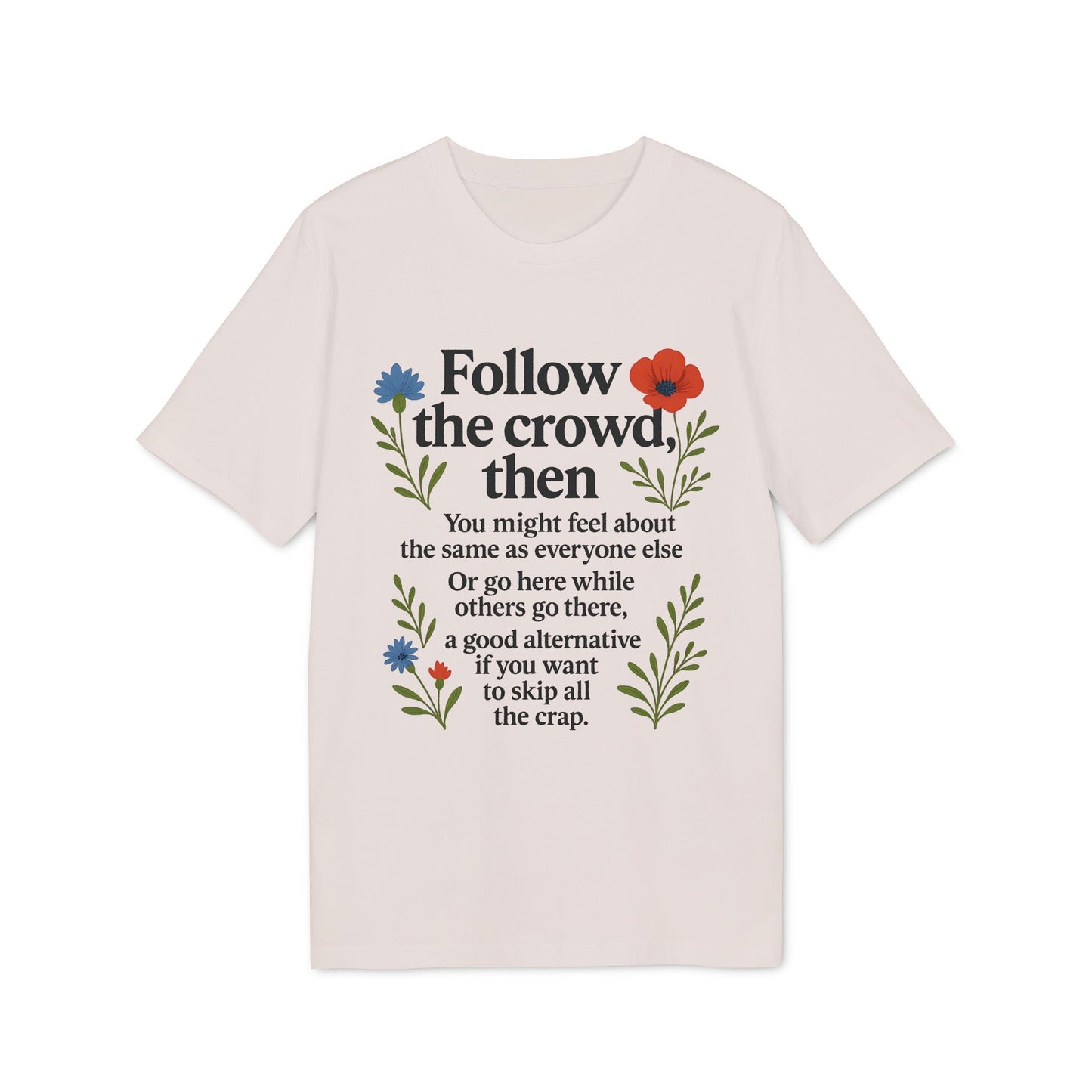 Alt Tag: Follow The Crowd Then Premium Unisex T-Shirt en color crema con diseño floral y texto "Follow the crowd, then" al frente