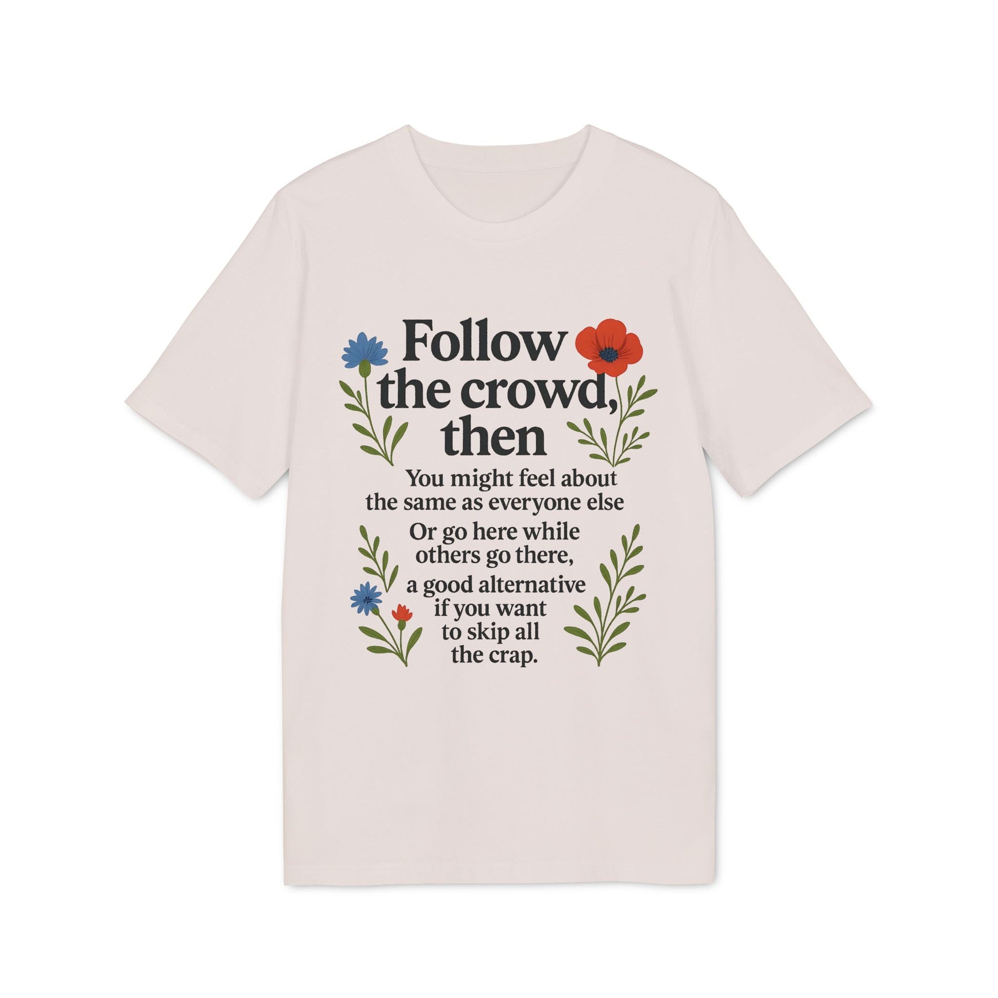 Alt Tag: Follow The Crowd Then Premium Unisex T-Shirt en color crema con diseño floral y texto "Follow the crowd, then" al frente