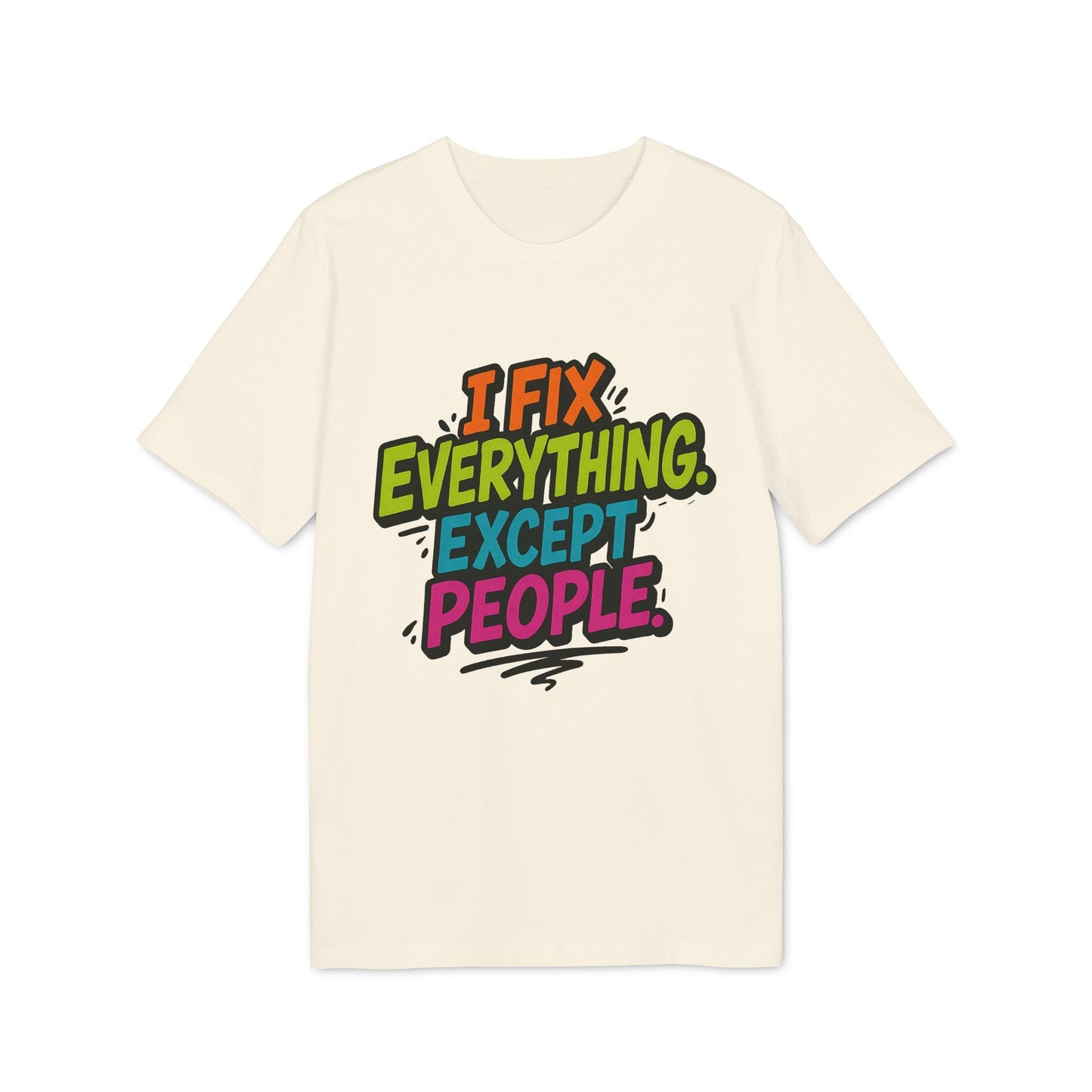 I Fix Everything Except People Premium Unisex T-Shirt en color crema con estampado tipográfico multicolor “I Fix Everything Except People”