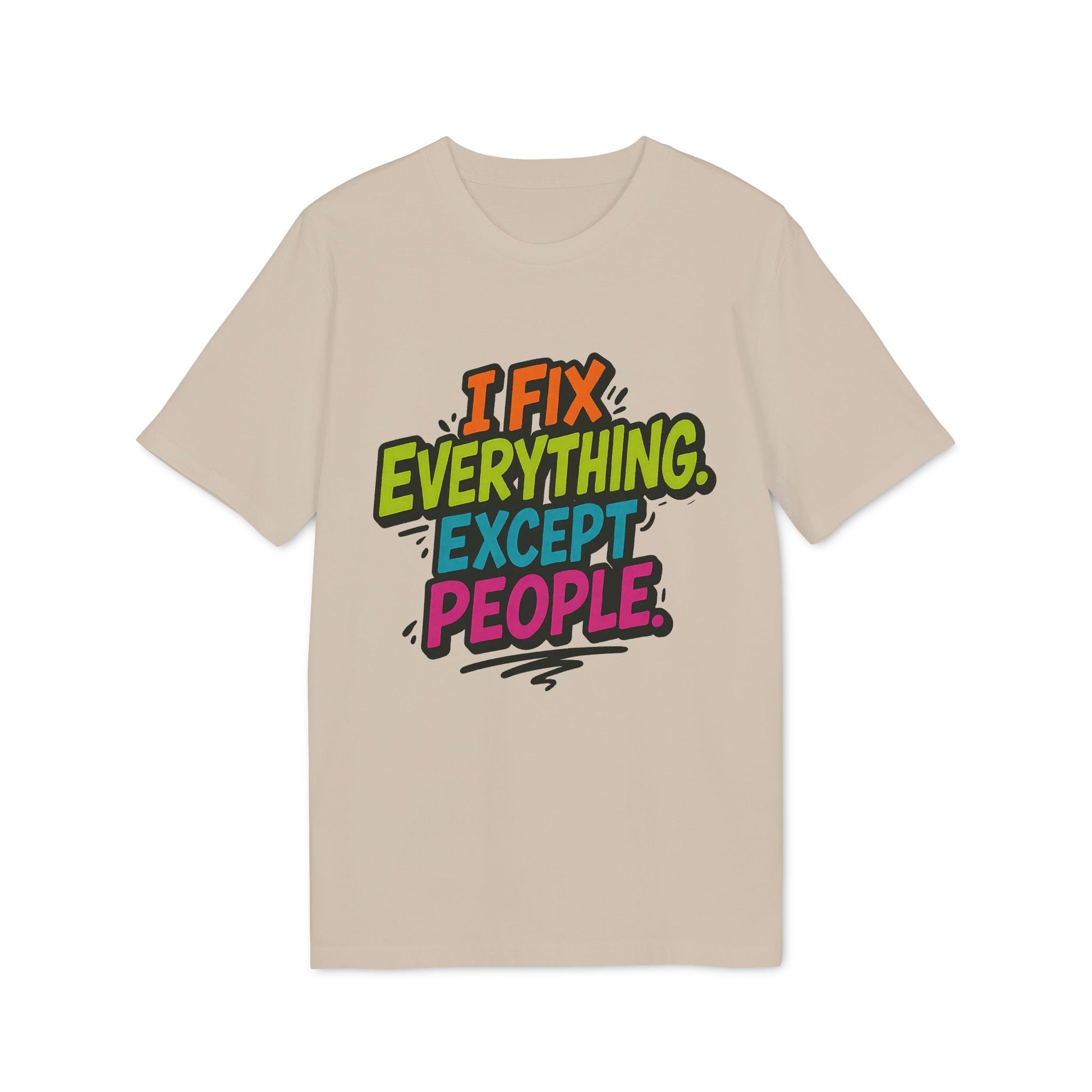 Alt Tag: I Fix Everything Except People Premium Unisex T-Shirt beige with colorful I FIX EVERYTHING EXCEPT PEOPLE graphic text