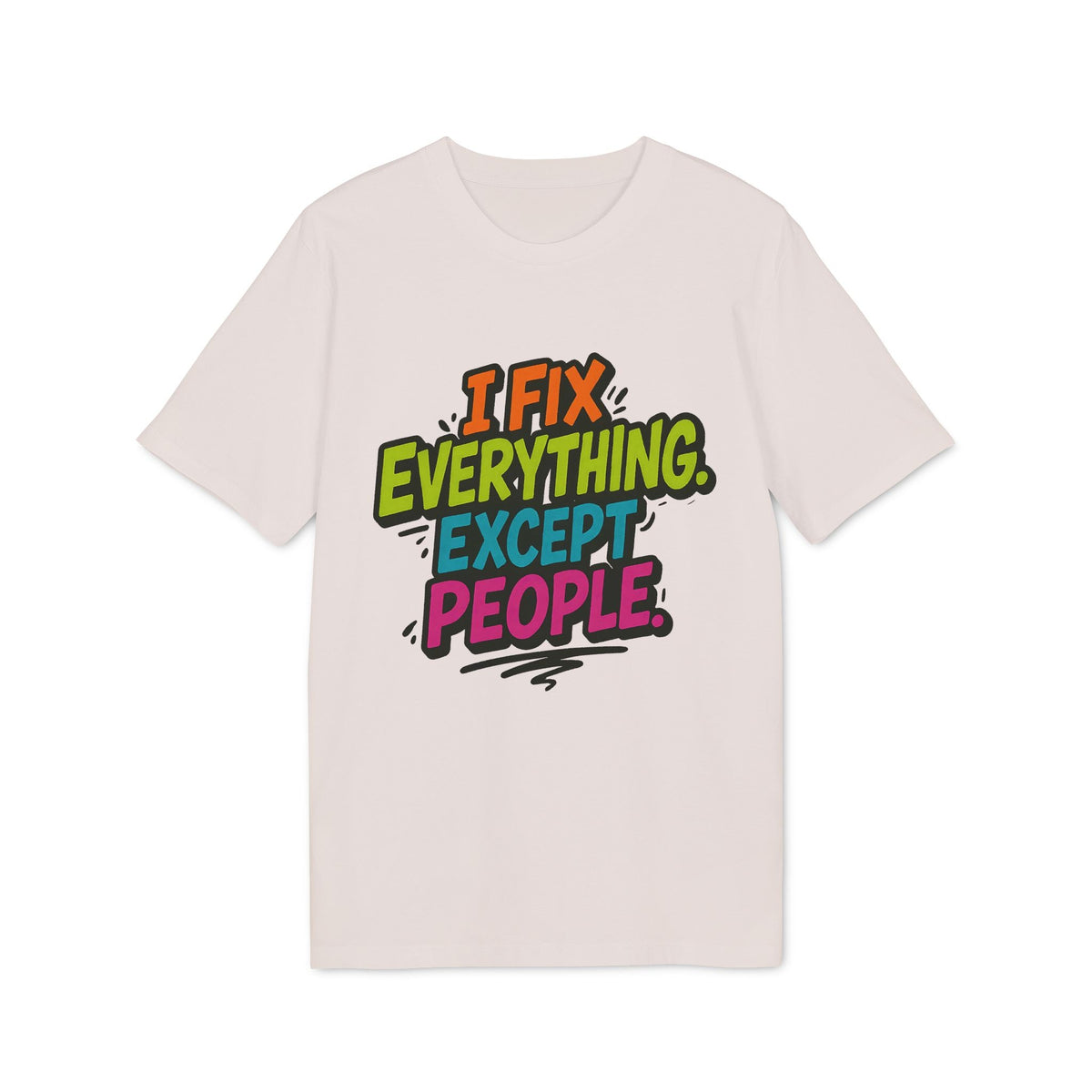 I Fix Everything Except People Premium Unisex T-Shirt beige con texto “I Fix Everything Except People” en colores llamativos