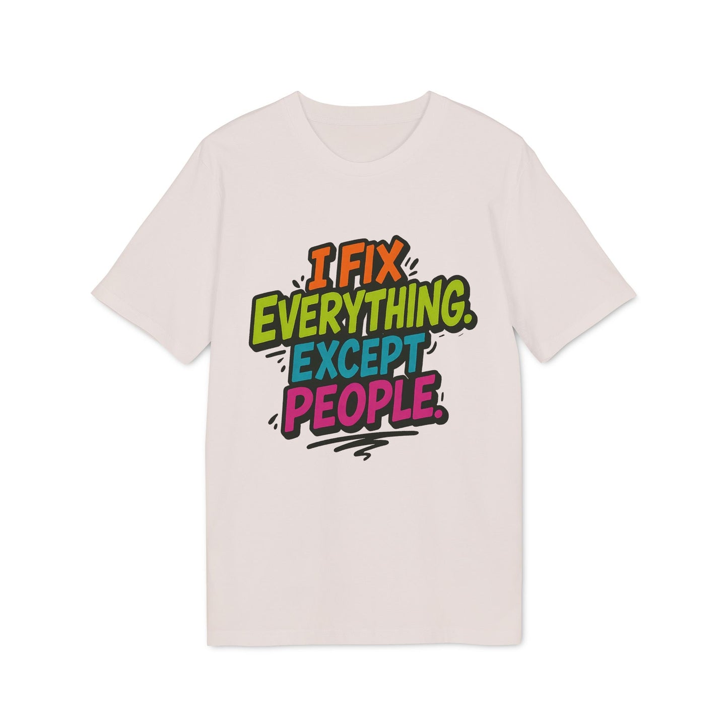 I Fix Everything Except People Premium Unisex T-Shirt beige con texto “I Fix Everything Except People” en colores llamativos