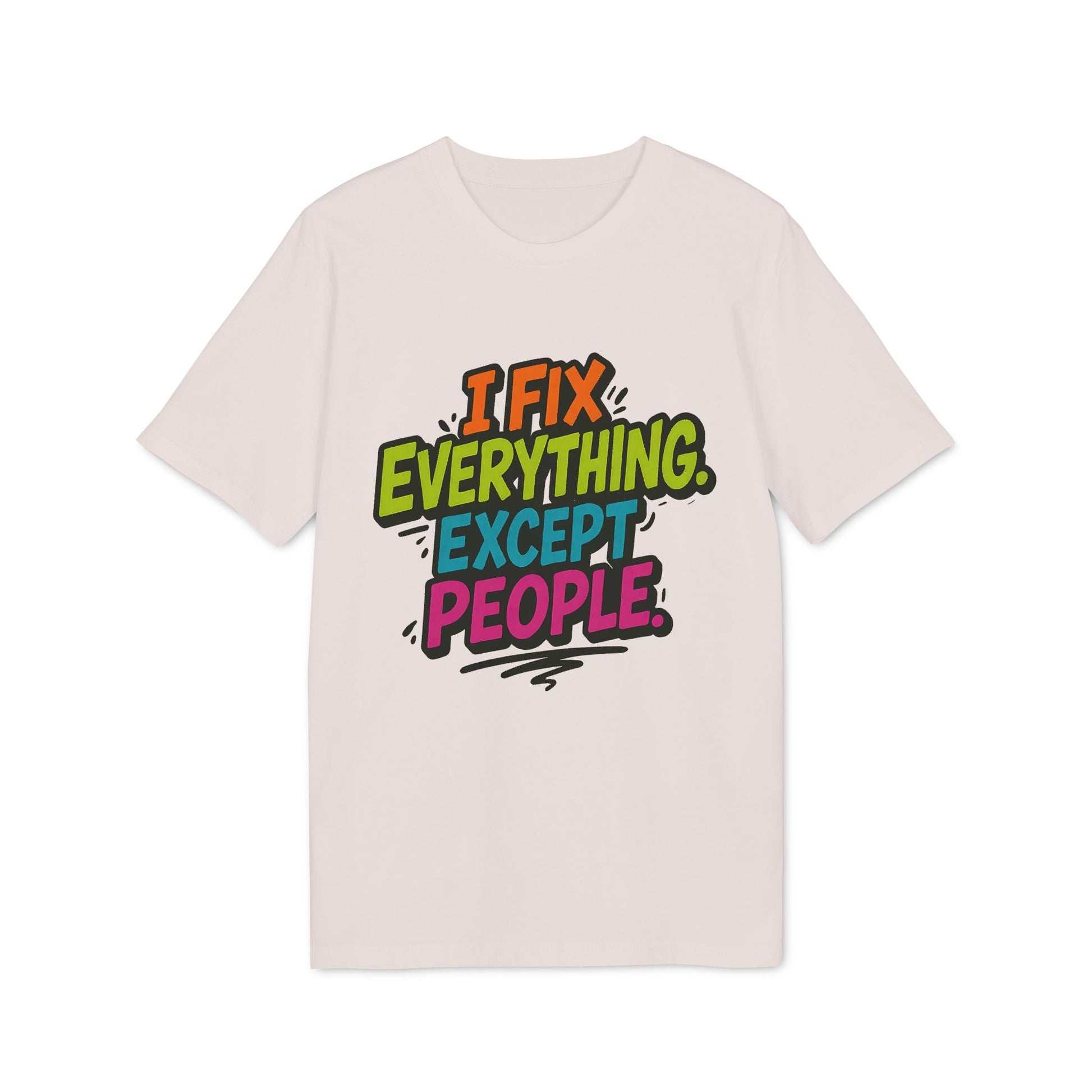 I Fix Everything Except People Premium Unisex T-Shirt beige con texto “I Fix Everything Except People” en colores llamativos