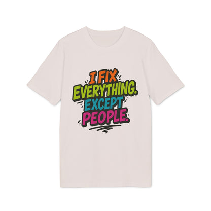 I Fix Everything Except People Premium Unisex T-Shirt beige con texto “I Fix Everything Except People” en colores llamativos