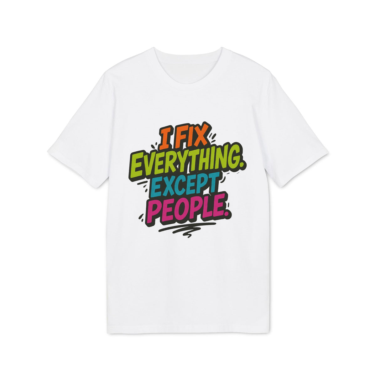 Alt Tag: I Fix Everything Except People Premium Unisex T-Shirt white tee with colorful “I Fix Everything Except People” slogan graphic
