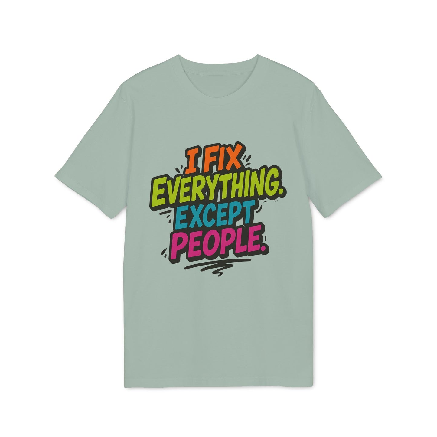 Alt Tag: I Fix Everything Except People Premium Unisex T-Shirt con gráfico tipográfico colorido “I Fix Everything Except People” en camiseta verde claro