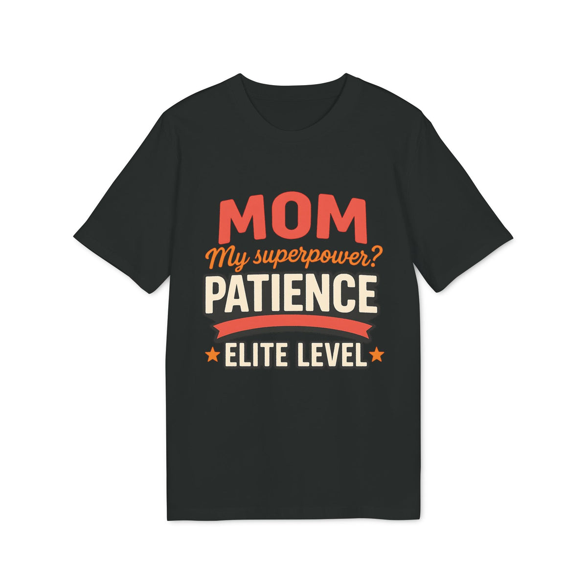 Mom Pacience At Elite Level With Super Powers Premium Unisex T-Shirt negra con tipografía “MOM my superpower? PATIENCE ELITE LEVEL”