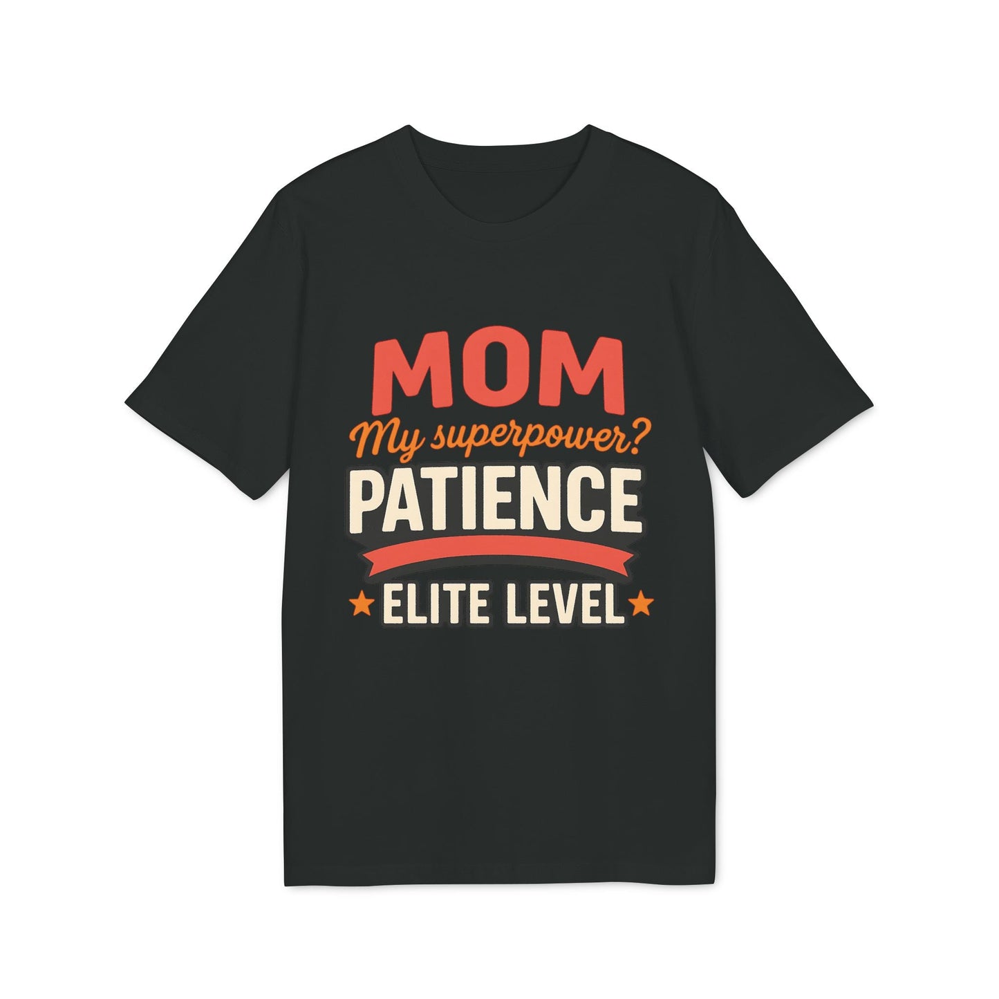 Mom Pacience At Elite Level With Super Powers Premium Unisex T-Shirt negra con tipografía “MOM my superpower? PATIENCE ELITE LEVEL”