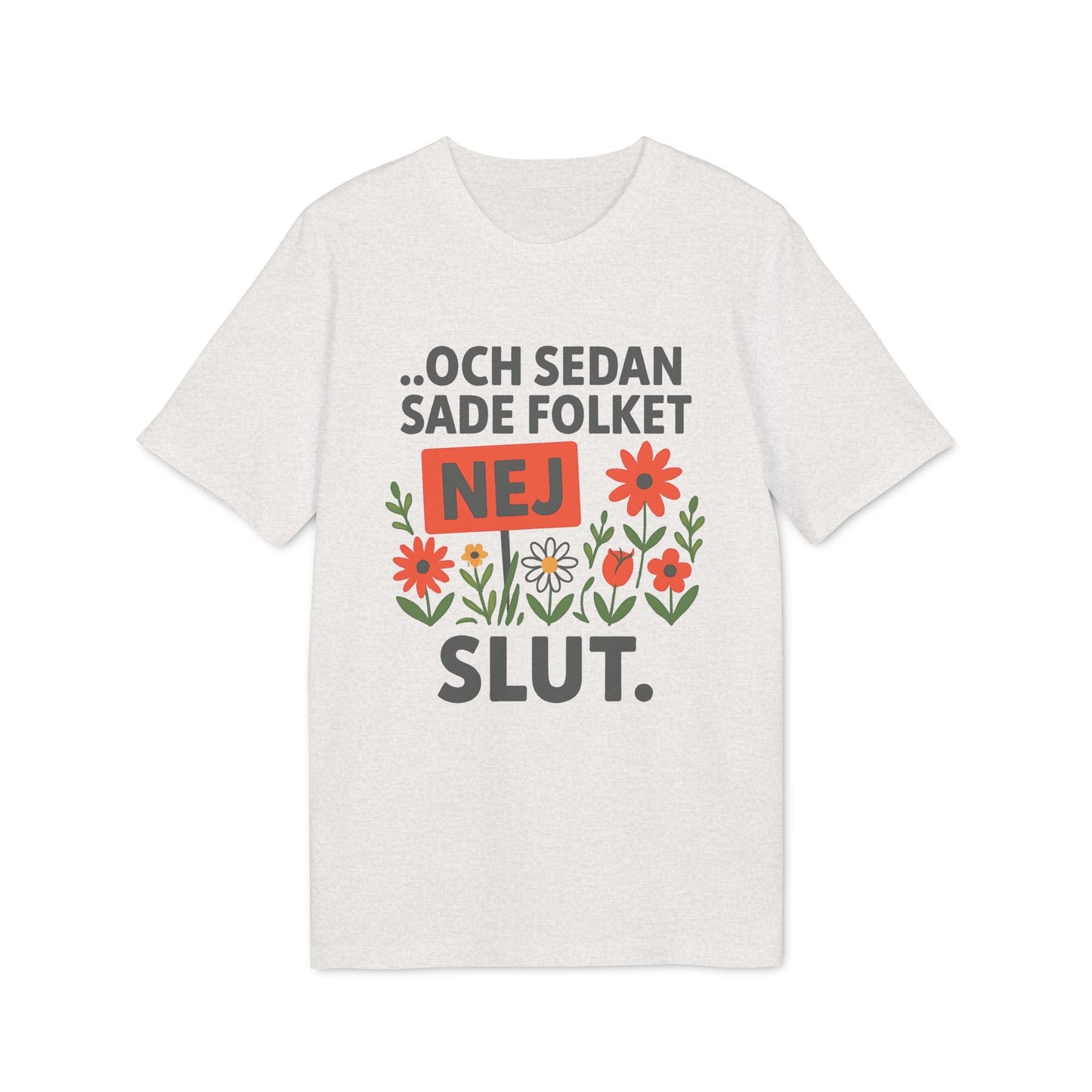Alt Tag: Sedan Sade Folket Nej Premium Unisex T-Shirt in white with “...och sedan sade folket NEJ SLUT.” text and floral graphic print