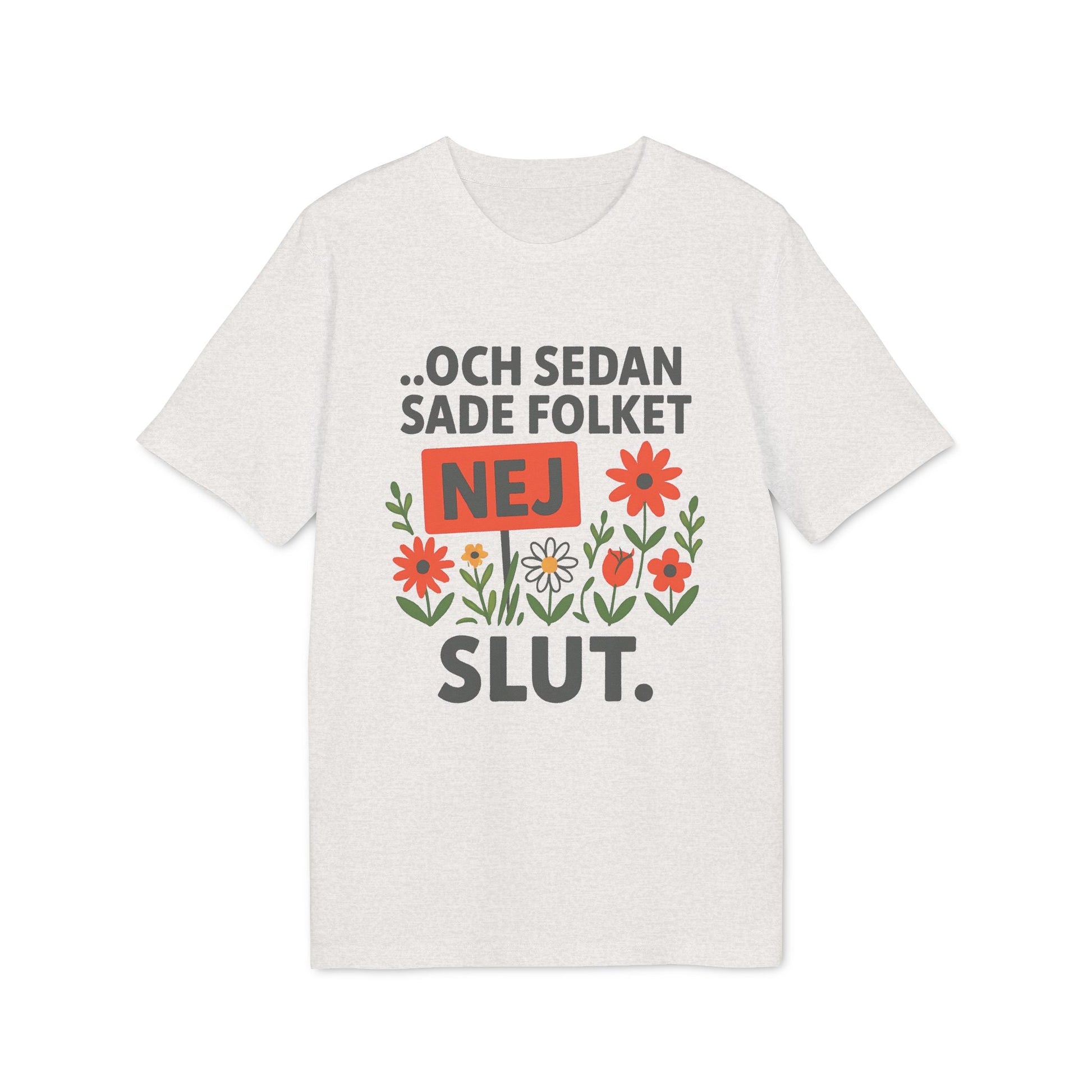Alt Tag: Sedan Sade Folket Nej Premium Unisex T-Shirt in white with “...och sedan sade folket NEJ SLUT.” text and floral graphic print