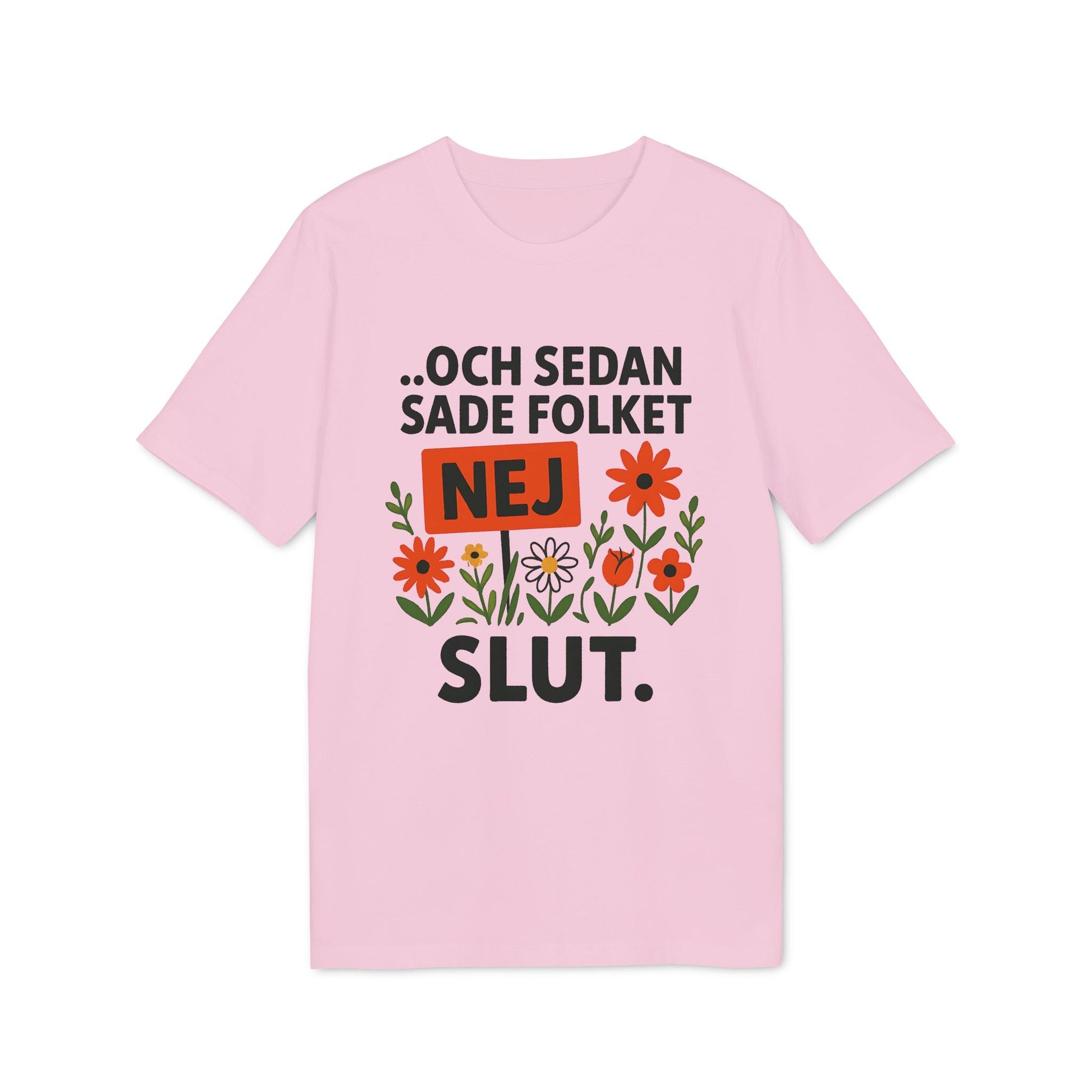 Alt Tag: Sedan Sade Folket Nej Premium Unisex T-Shirt i rosa med text "...och sedan sade folket NEJ SLUT." och blommotiv