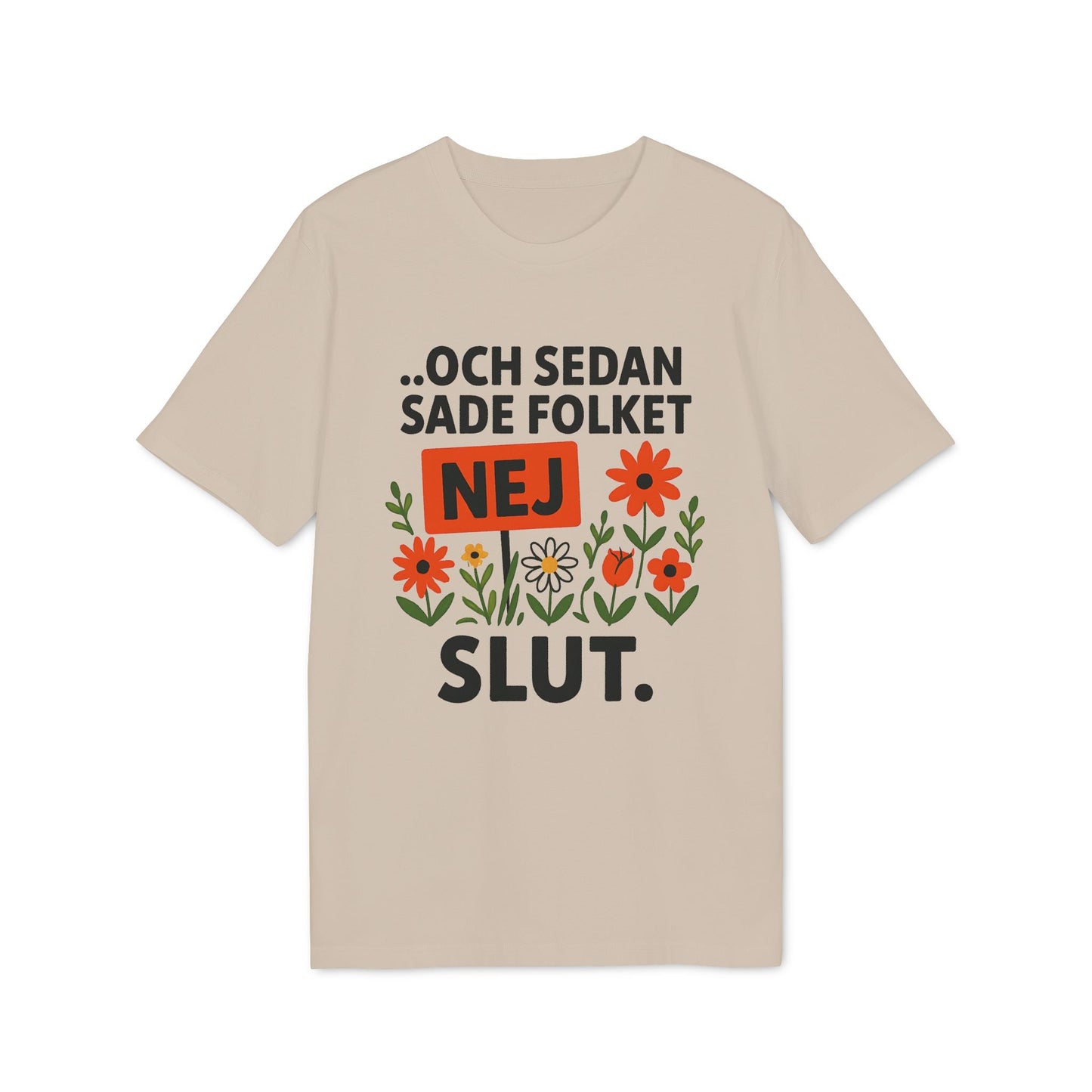 Alt Tag: Sedan Sade Folket Nej Premium Unisex T-Shirt beige tee with Swedish quote “Och sedan sade folket NEJ SLUT” and floral graphic