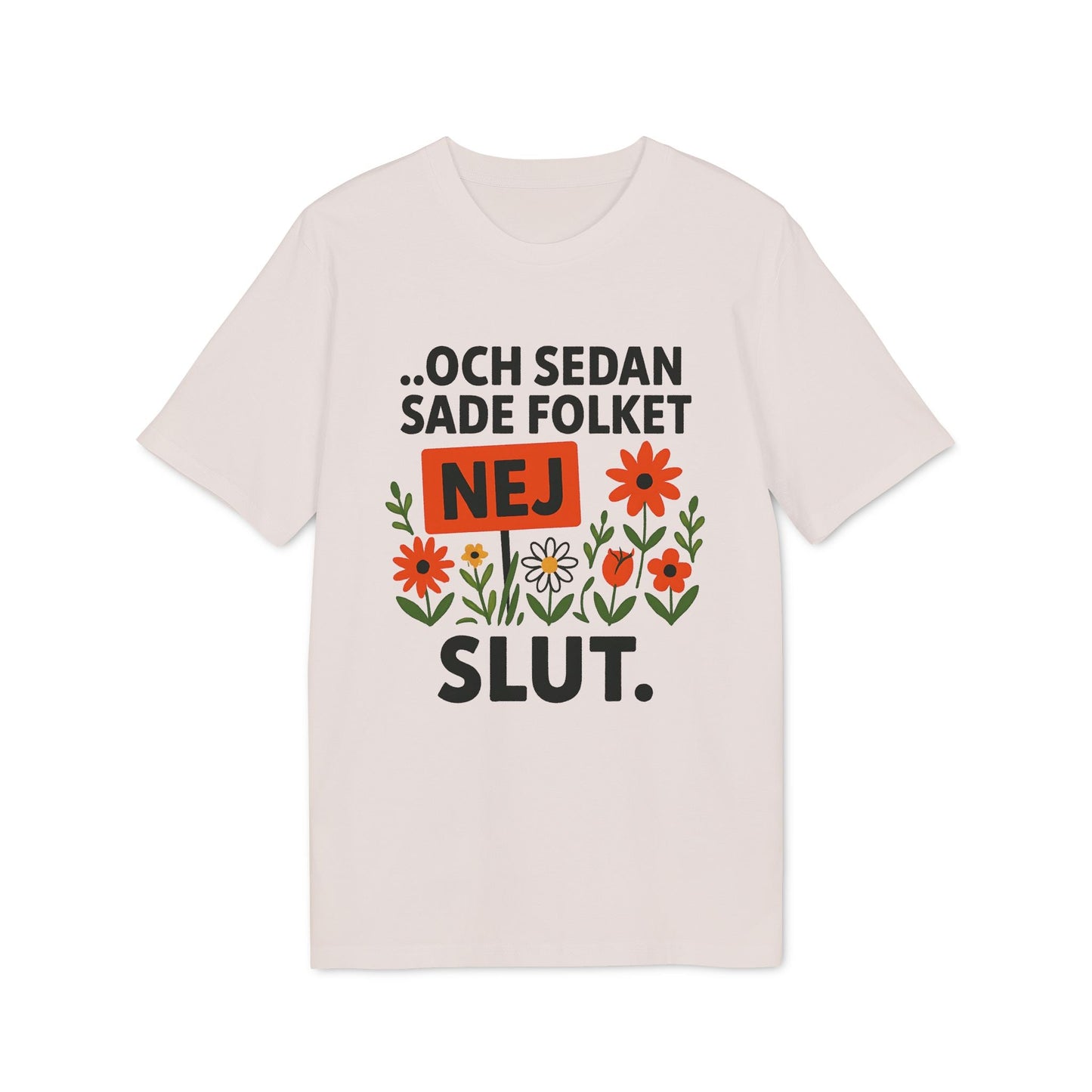 Alt Tag: Sedan Sade Folket Nej Premium Unisex T-Shirt beige tee with Swedish text "...och sedan sade folket NEJ SLUT" and floral graphic