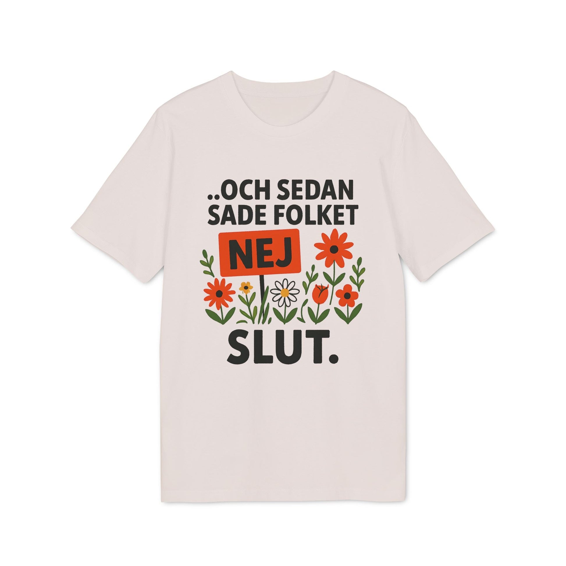 Alt Tag: Sedan Sade Folket Nej Premium Unisex T-Shirt beige tee with Swedish text "...och sedan sade folket NEJ SLUT" and floral graphic