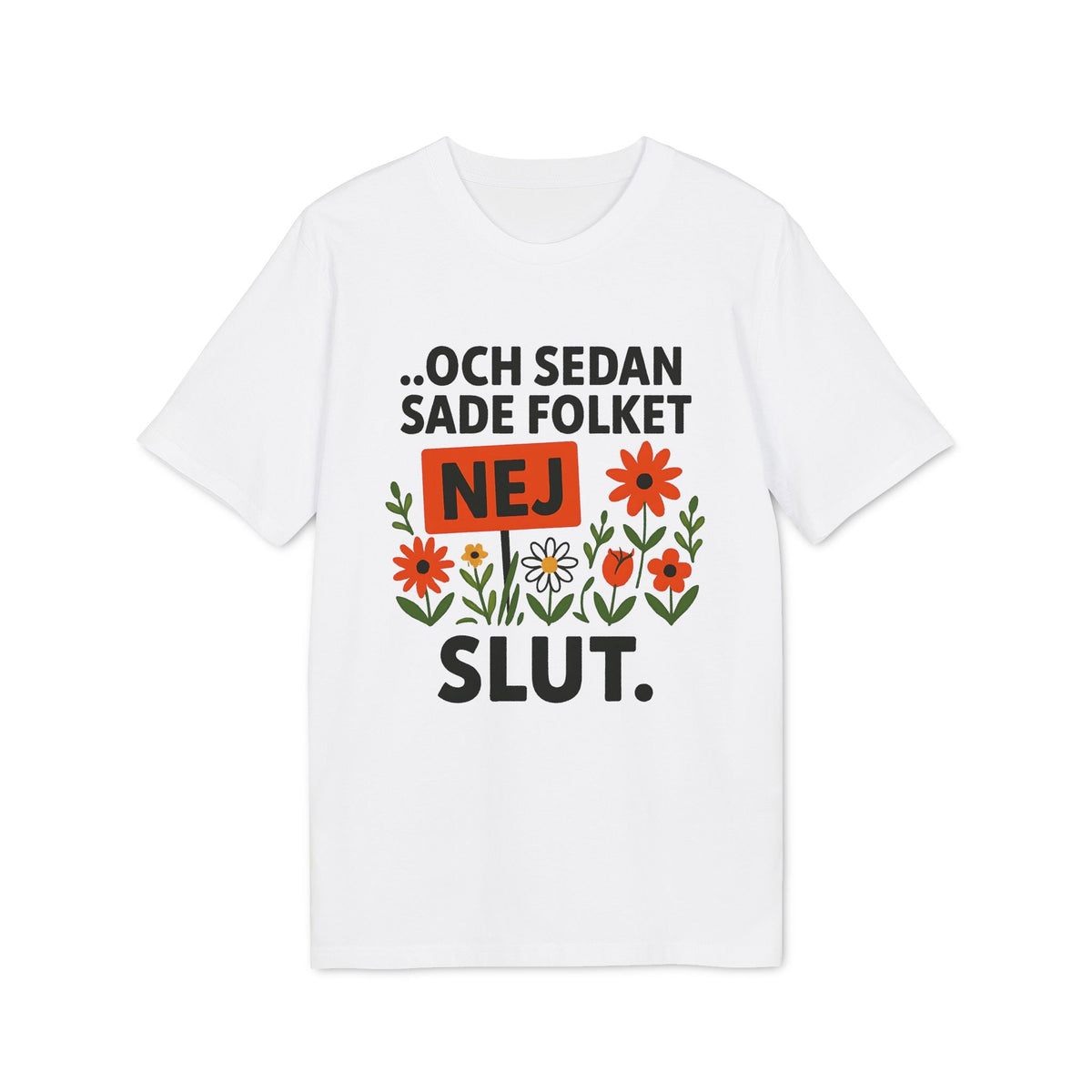 Alt Tag: Sedan Sade Folket Nej Premium Unisex T-Shirt blanca con texto “OCH SEDAN SADE FOLKET NEJ SLUT” y flores naranjas y rojas