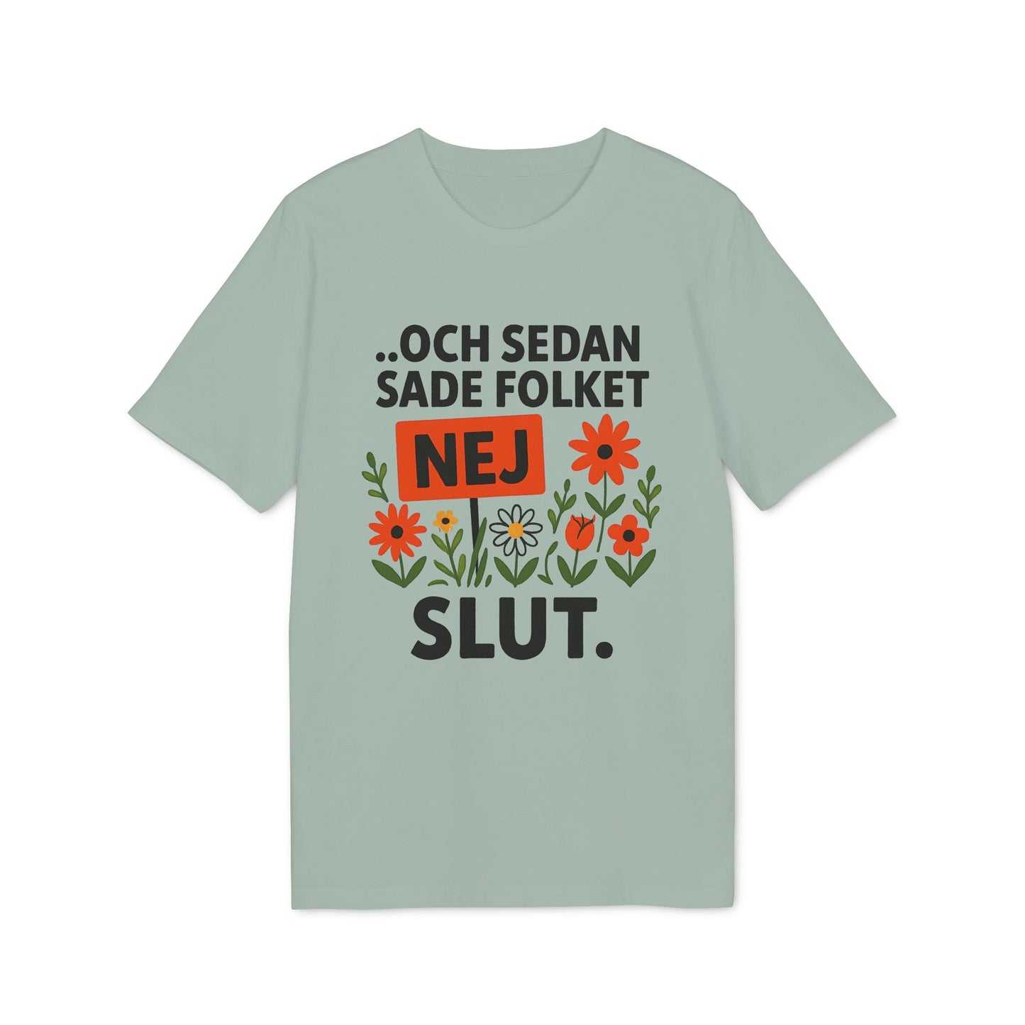 Sedan Sade Folket Nej Premium Unisex T-Shirt con texto “...och sedan sade folket NEJ SLUT.” y flores en el pecho