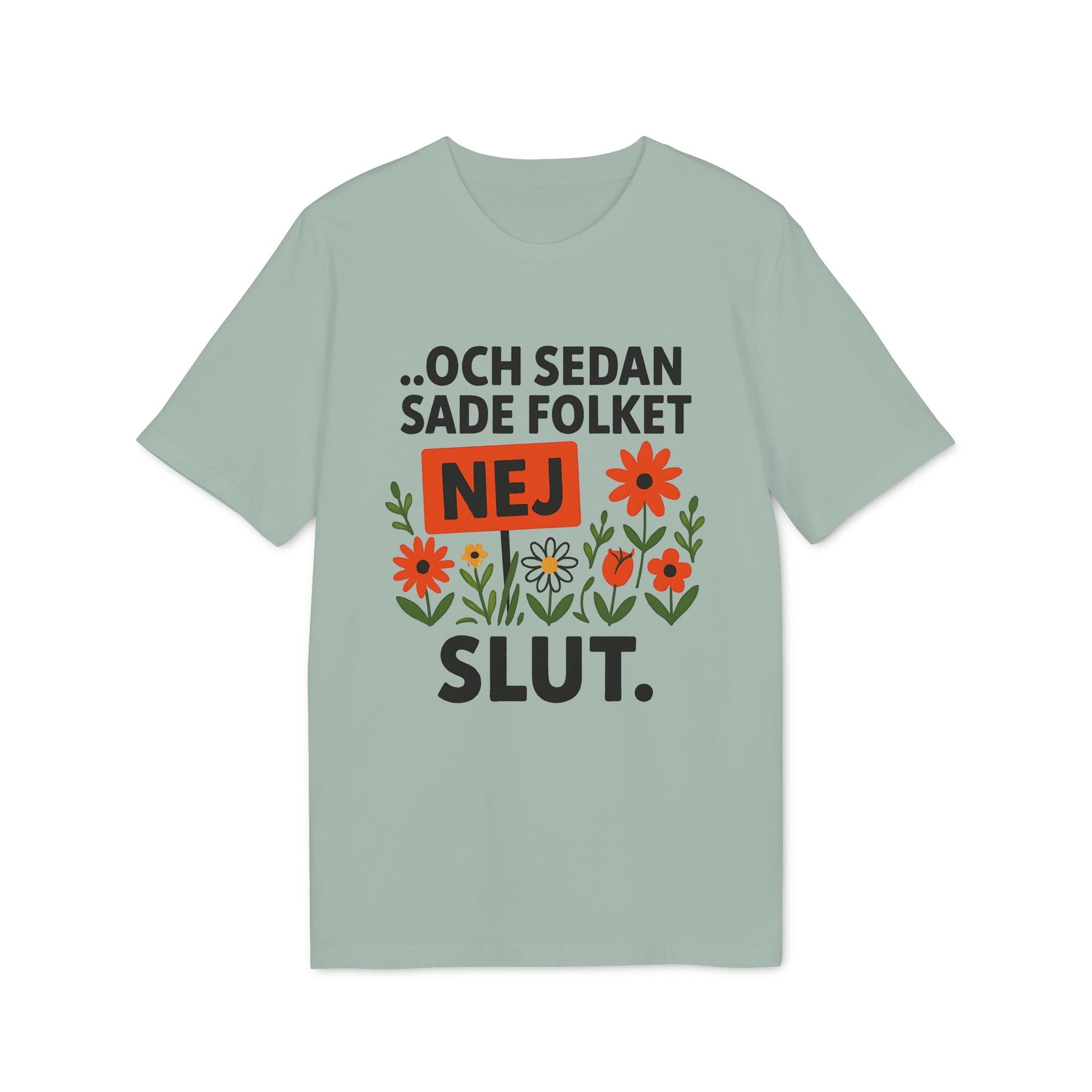 Sedan Sade Folket Nej Premium Unisex T-Shirt con texto “...och sedan sade folket NEJ SLUT.” y flores en el pecho