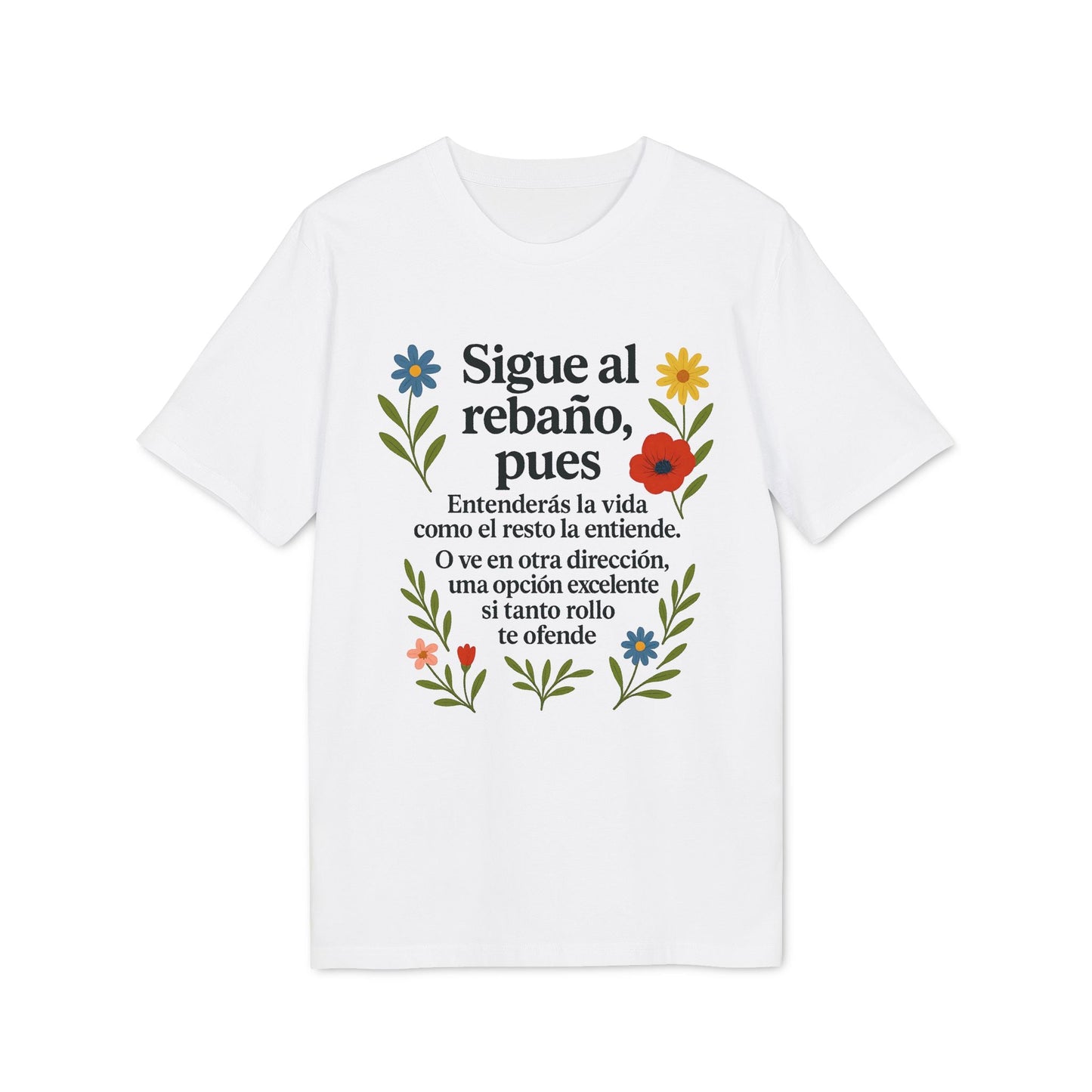 Alt Tag: Sigue el Rebaño Pues Sustainable Unisex Tee blanca con texto “Sigue al rebaño, pues” y flores de colores estampadas