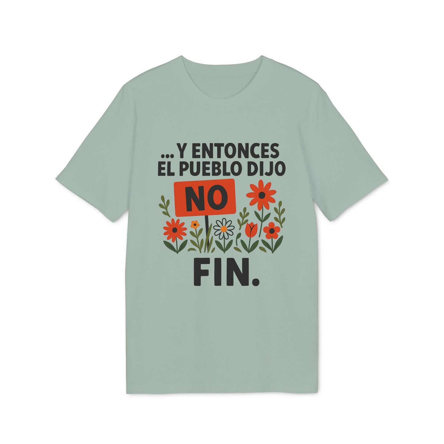 Y Entonces el Pueblo Dijo No Organica 100% Organic Cotton T-Shirt camiseta verde salvia con texto “Y Entonces el Pueblo Dijo NO FIN” y flores