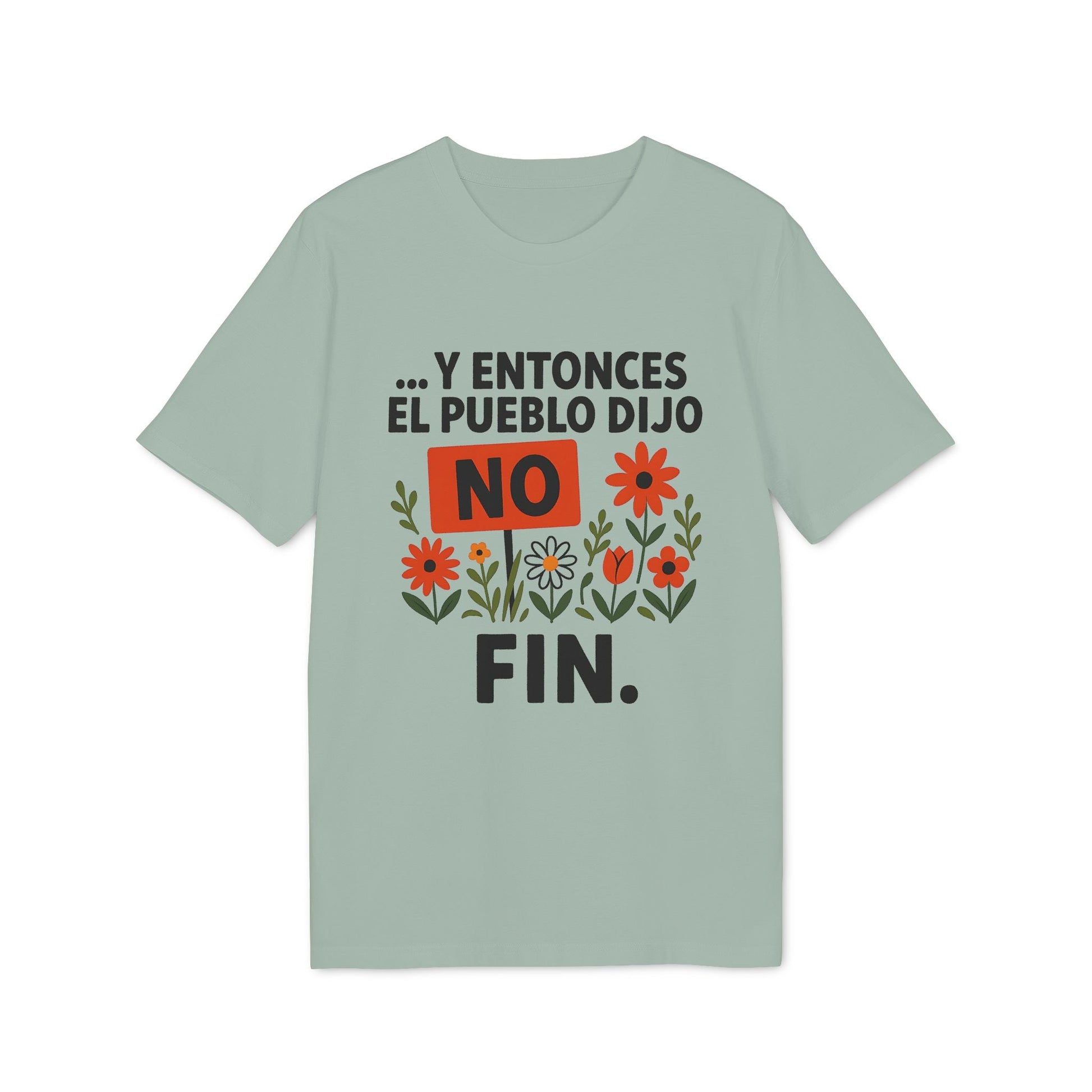 Y Entonces el Pueblo Dijo No Organica 100% Organic Cotton T-Shirt camiseta verde salvia con texto “Y Entonces el Pueblo Dijo NO FIN” y flores