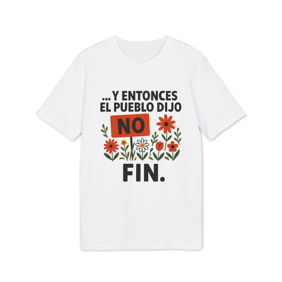 Alt Tag: Y Entonces el Pueblo Dijo No Organica 100% Organic Cotton T-Shirt blanca con texto “Y entonces el pueblo dijo NO” y flores, vista frontal