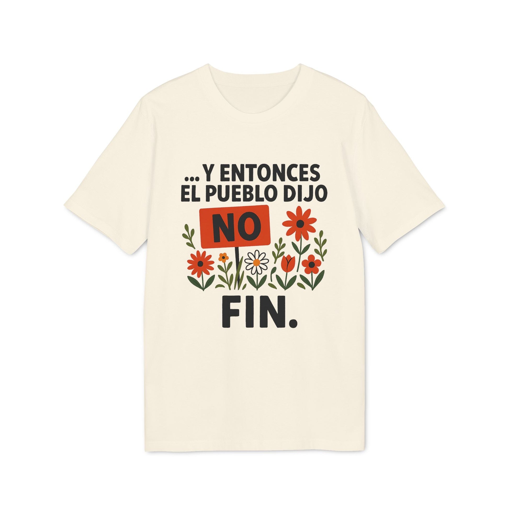 Y Entonces el Pueblo Dijo No Organica 100% Organic Cotton T-Shirt, camiseta color crema con texto “Y entonces el pueblo dijo NO FIN” y flores
