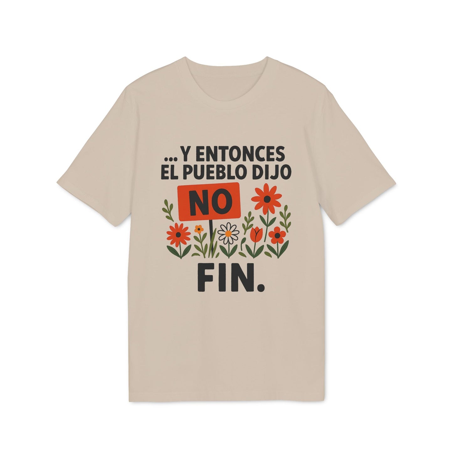 Y Entonces el Pueblo Dijo No Organica 100% Organic Cotton T-Shirt, camiseta beige con texto “Y entonces el pueblo dijo NO FIN” y flores