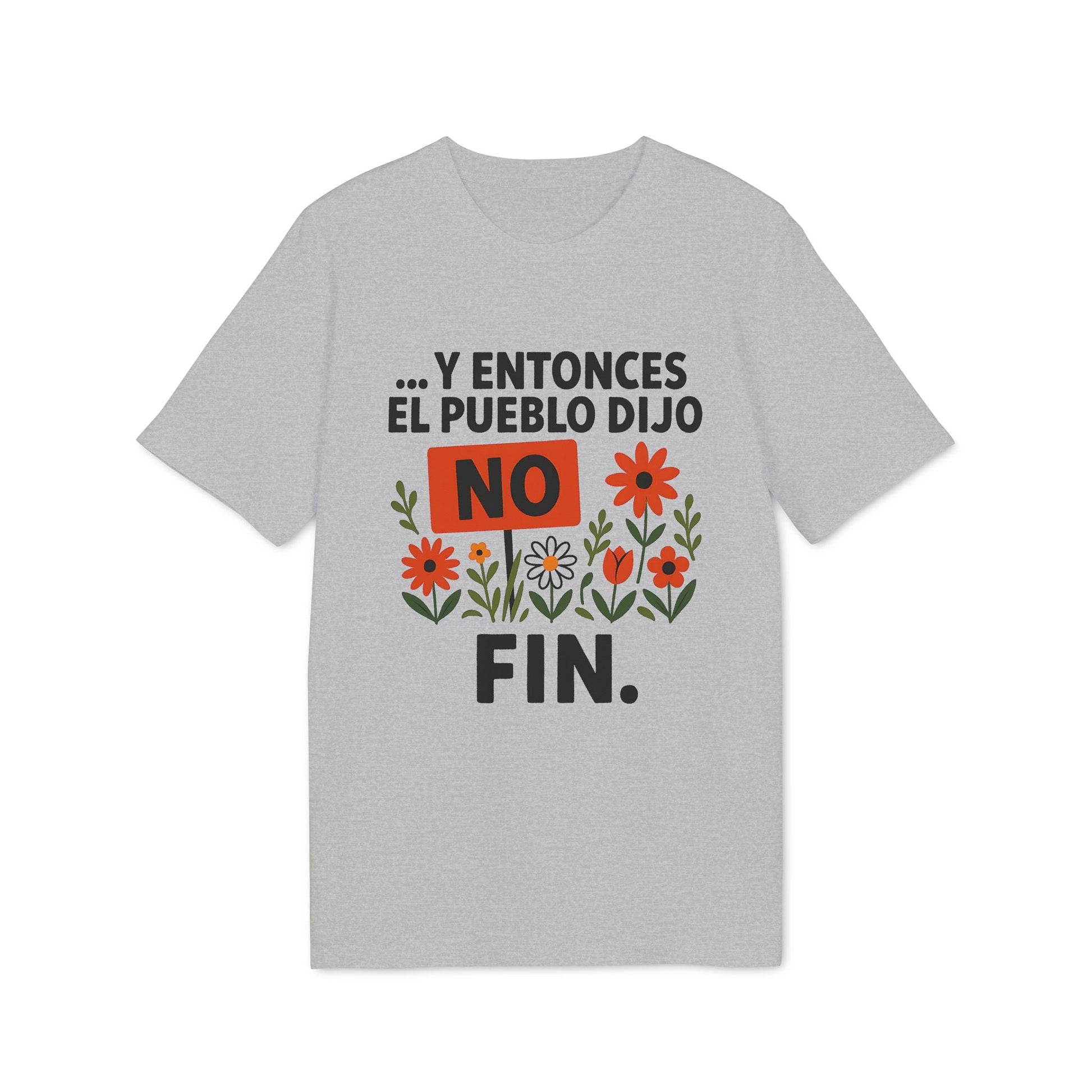 Y Entonces el Pueblo Dijo No Organica 100% Organic Cotton T-Shirt, camiseta gris con texto “Y entonces el pueblo dijo NO” y flores, FIN
